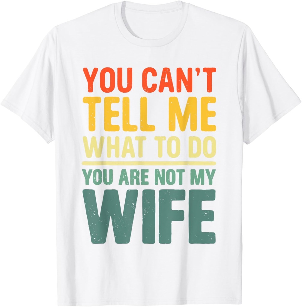 Dad Fathers Day You Can't Tell Me What To Do Wife Husband T-Shirt