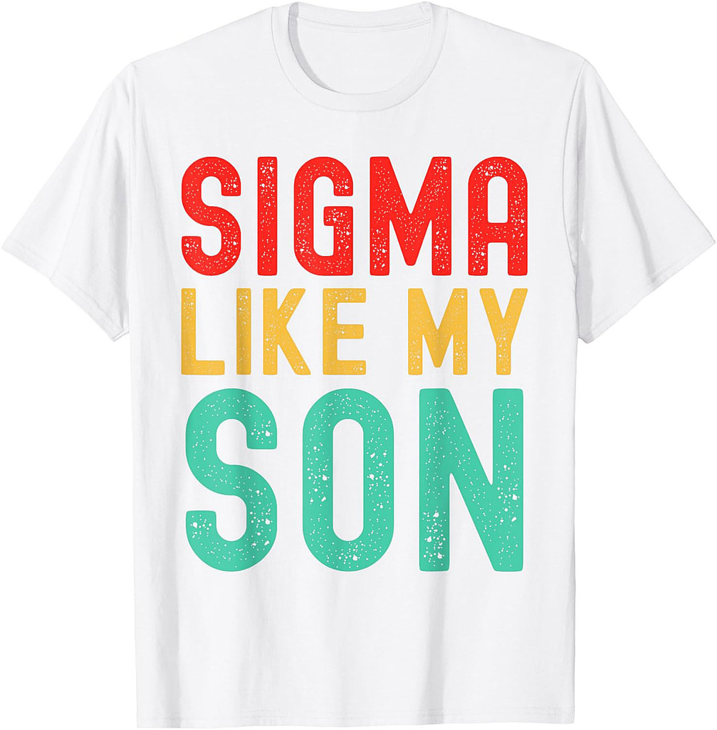 Sigma Like My Son Funny Dad Fathers Day Dad Joke Mens T-Shirt