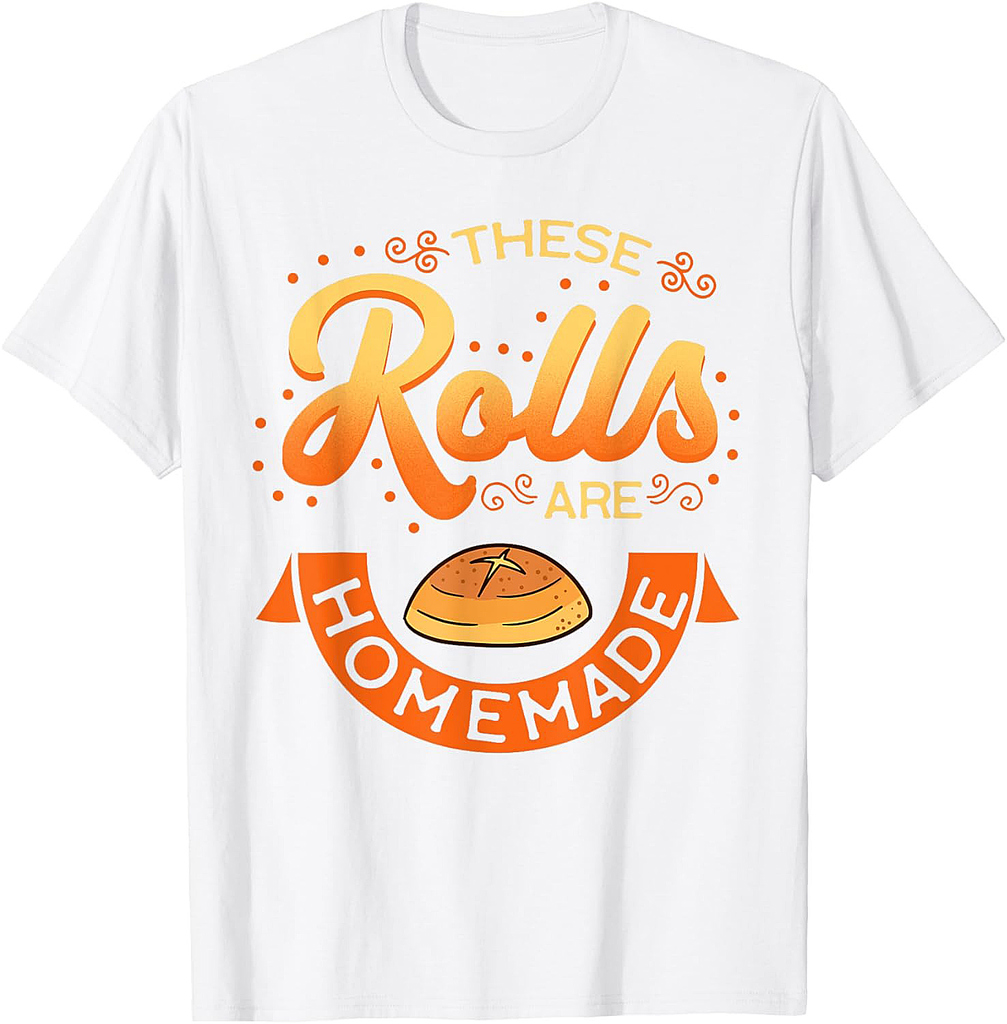 These Rolls Are Homemade Thanksgiving Feast Harvest Gift T-Shirt