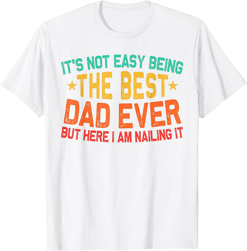 It's Not Easy Being The Best Dad Ever Funny Fathers Day Dad T-Shirt