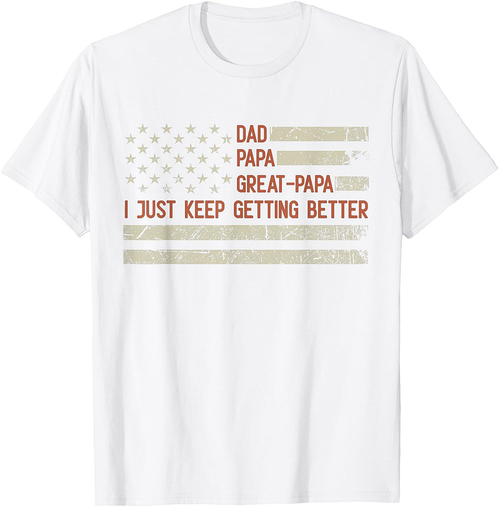 Dad Papa Great Papa I Just Keep Getting Better Father's Day T-Shirt