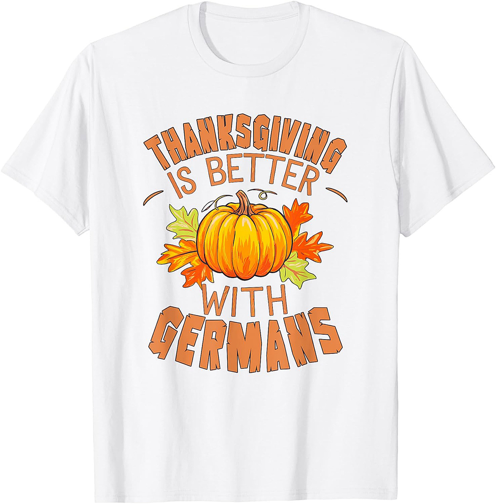 Thanksgiving is better with Germans for foodie festivity T-Shirt