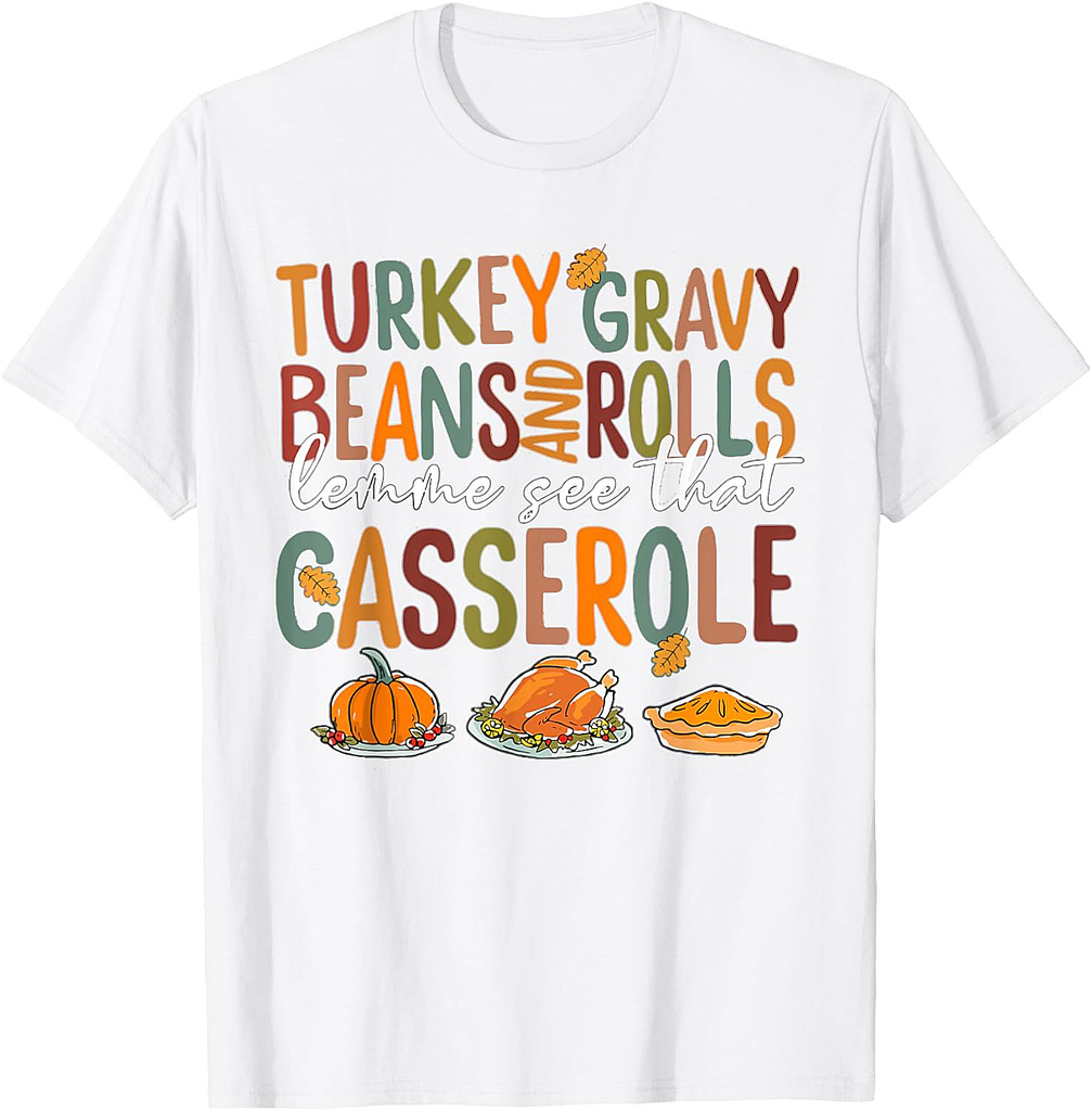 Turkey Gravy Beans And Rolls Let Me See That Casserole Fall Thanksgiving T-Shirt