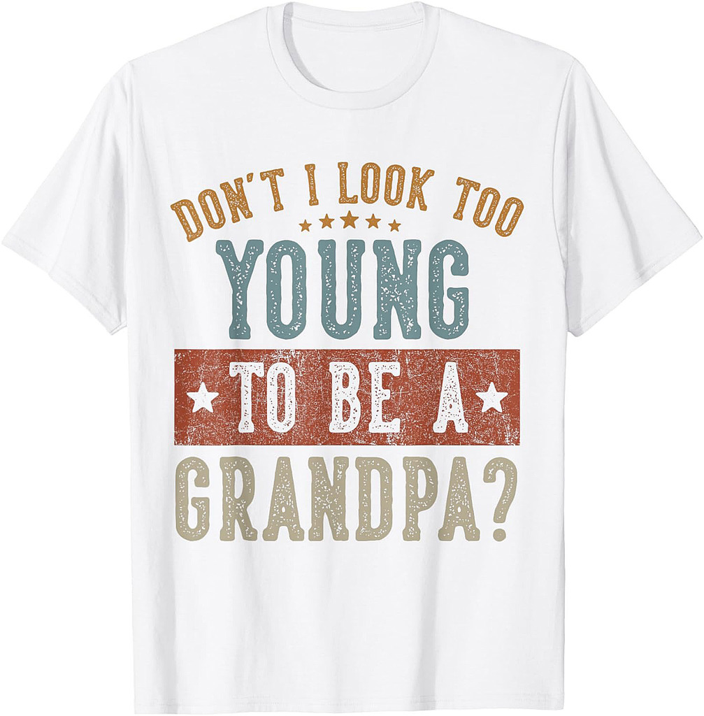 Don't I Look Too Young to Be A Grandpa Gifts Father's Day T-Shirt