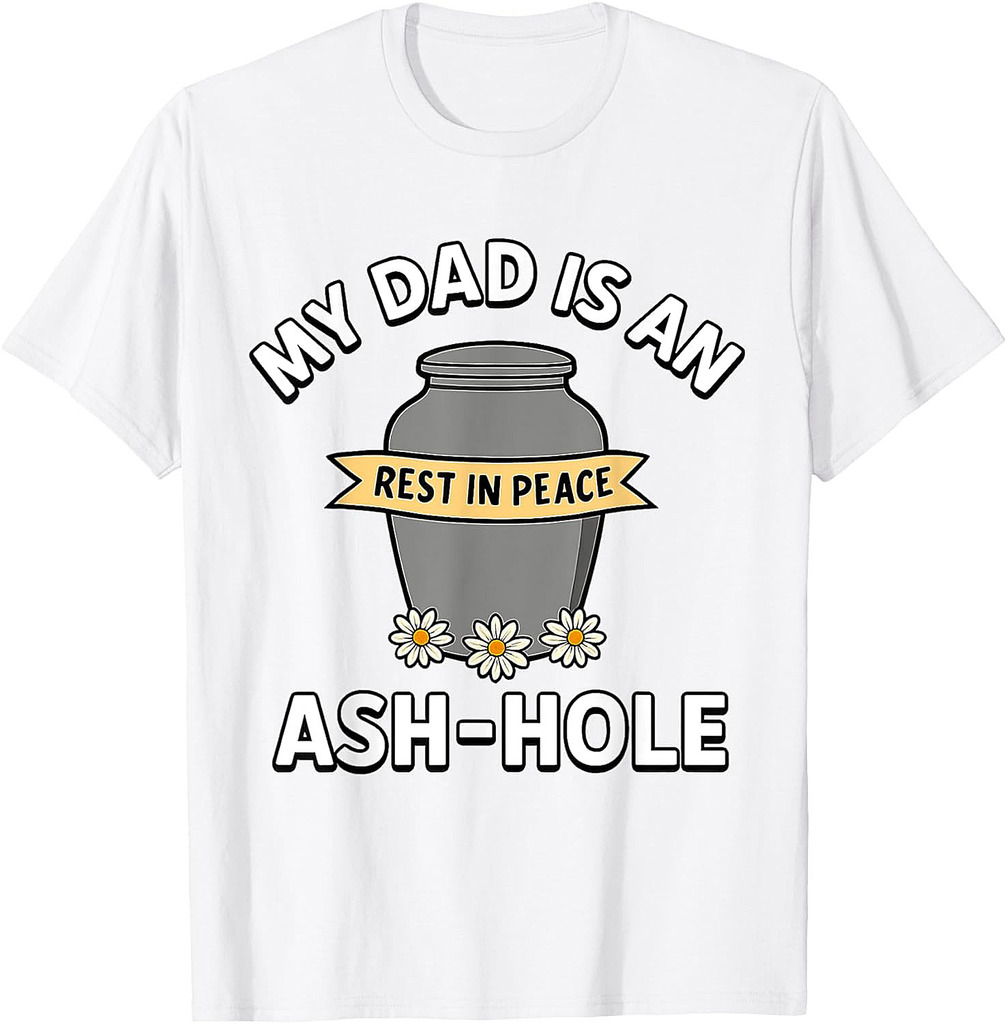 My Dad Is An Ash-Hole Funny Memorial Shirt Father’s Day T-Shirt