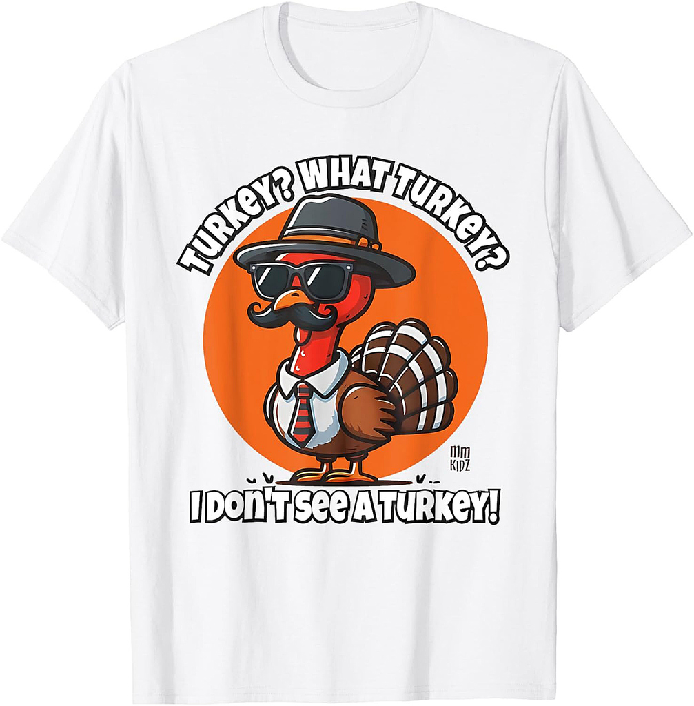 Turkey What Turkey I Don't See a Turkey Thanksgiving Tee T-Shirt