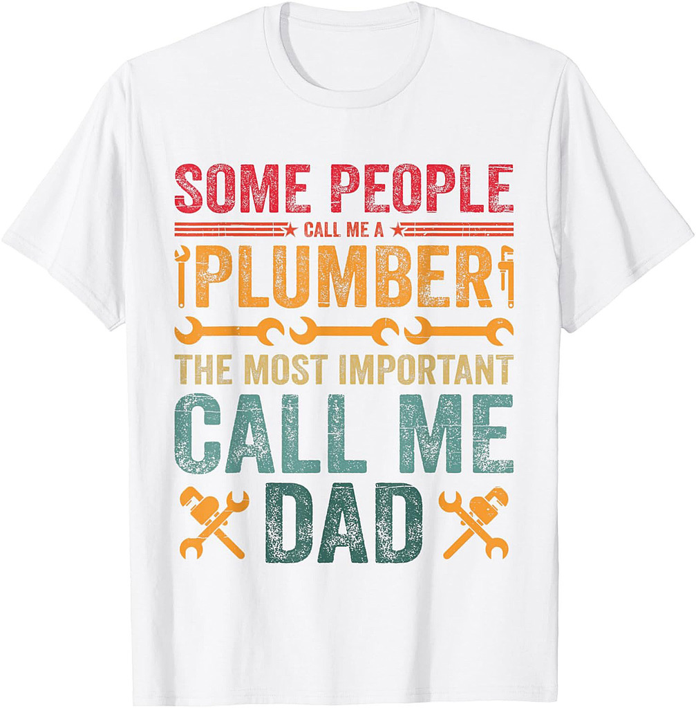 Mens Some People Call Me A Plumber The Most Important Call Me Dad T-Shirt