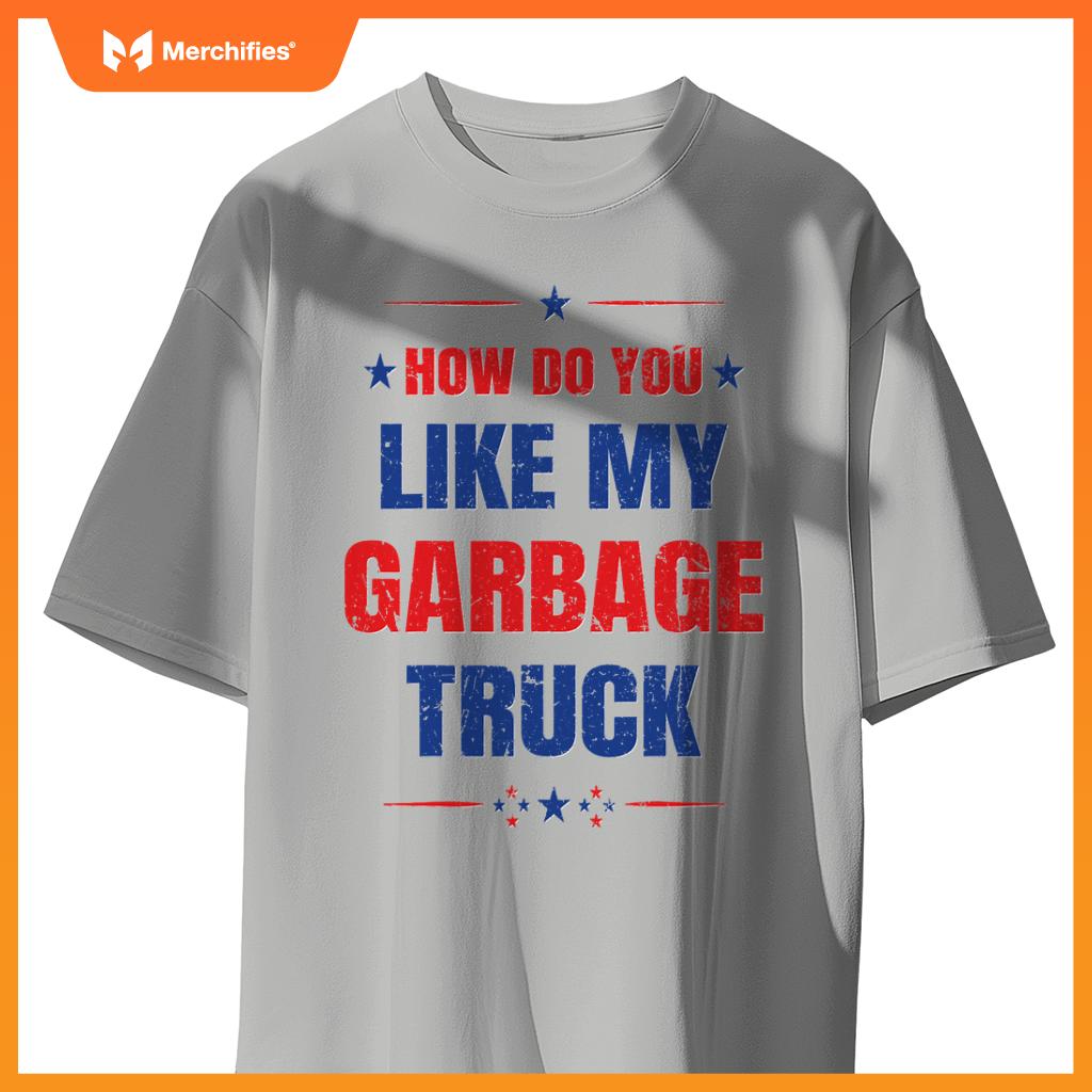 How Do You Like My Garbage Truck Trump Garbage Truck T-Shirt