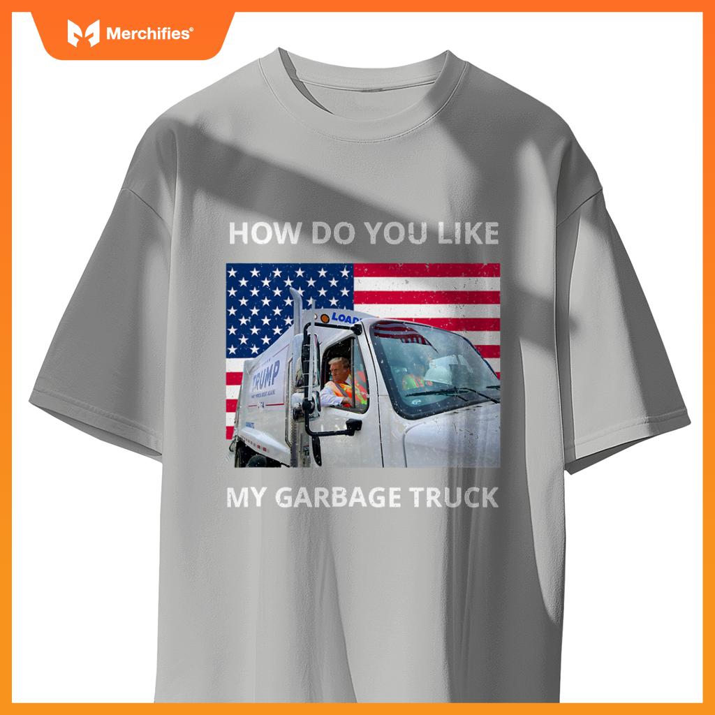 How Do You Like My Garbage Truck Trump Ride In Garbage Truck T-Shirt