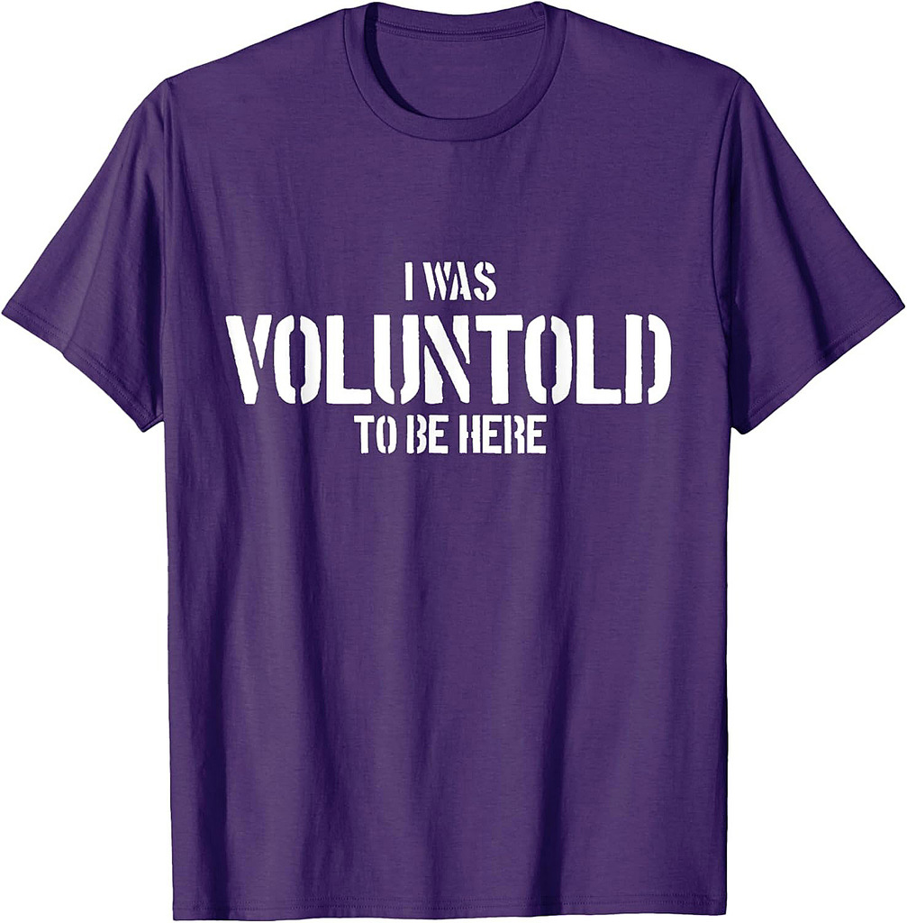 I Was Voluntold To Be Here Funny Veteran Voluntold Staff T-Shirt