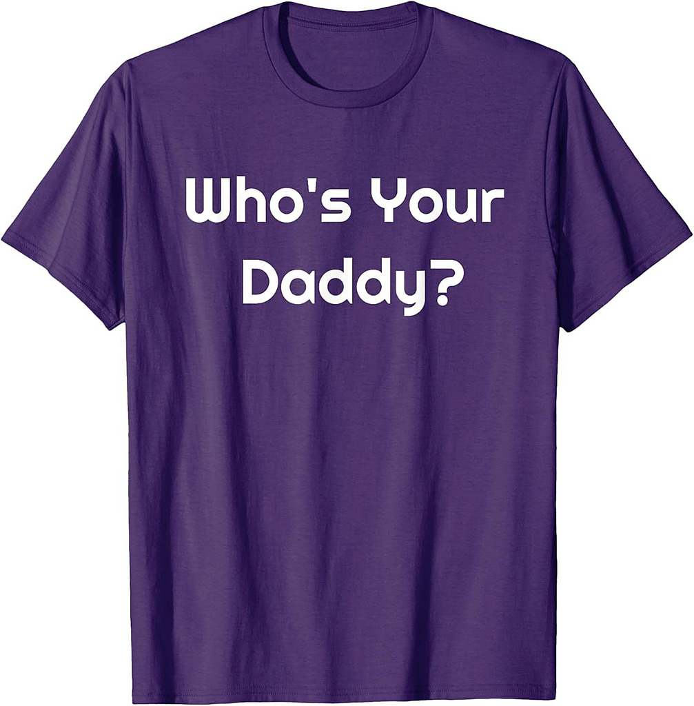 The Who Is Your Daddy? Humorous Father's Gift T-Shirt