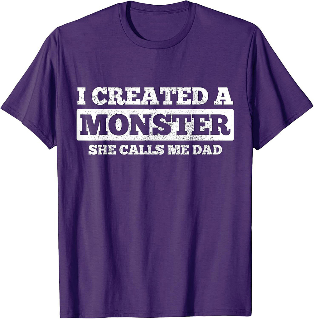 Father's Day Funny Gift I Created A Monster She Calls Me Dad T-Shirt