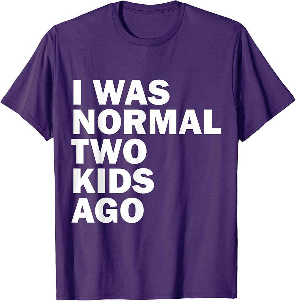 I Was Normal Two Kids Ago Father Day Dad Daddy Papa Pops T-Shirt