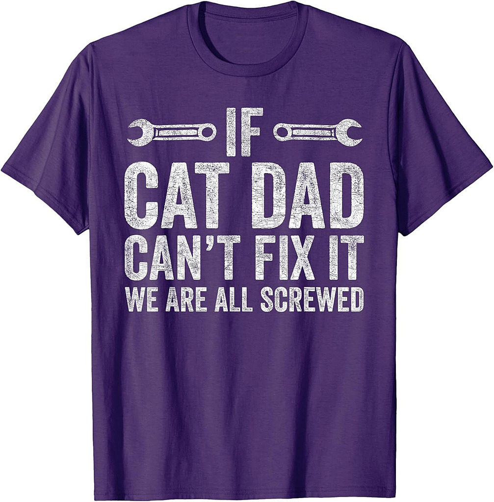 Cat Dad Cant Fix It Were All Screwed, Fathers Day Cat Parent T-Shirt