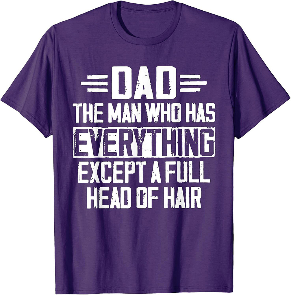 Dad The Man Who Has Everything Except A Full Head Of Hair T-Shirt