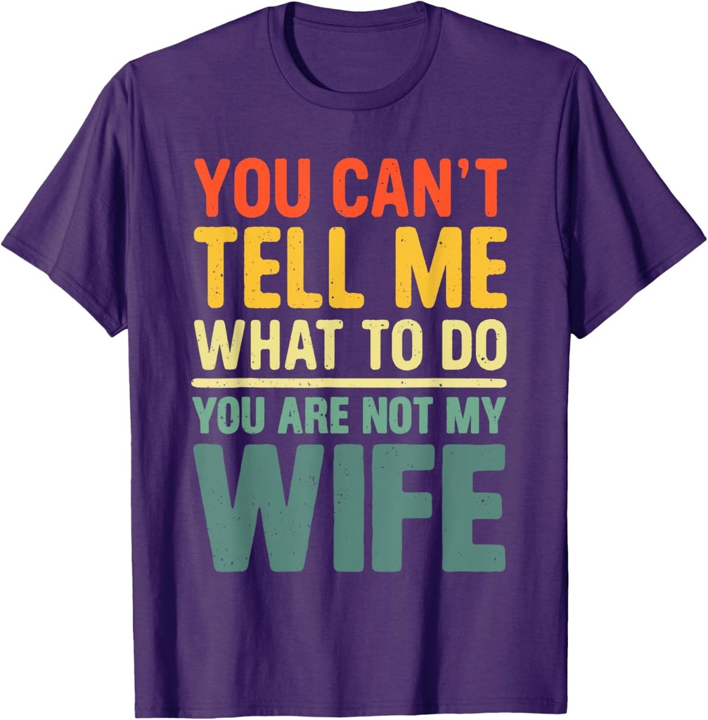 Dad Fathers Day You Can't Tell Me What To Do Wife Husband T-Shirt
