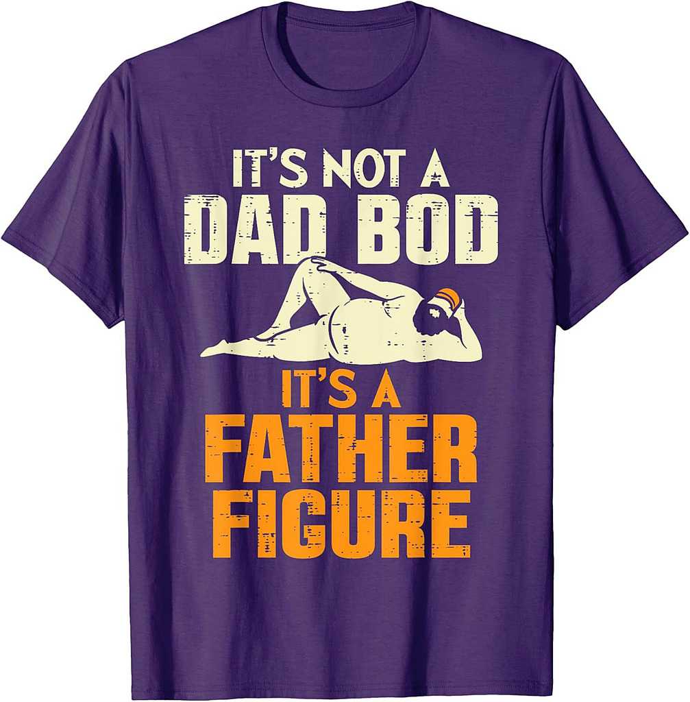 Not Dad Bod Its A Father Figure Funny Fathers Day Daddy Papa T-Shirt