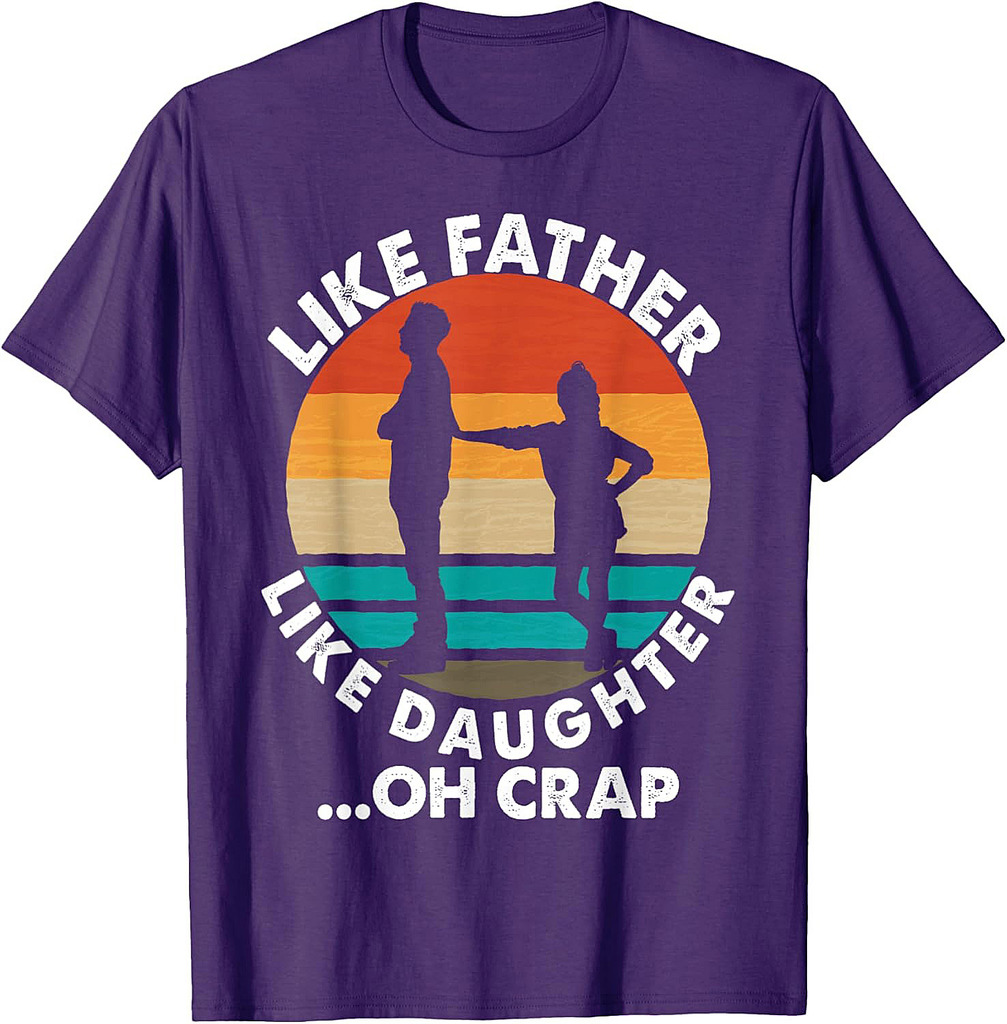 Like Father Like Daughter Oh Crap Fathers Day From Daughter T-Shirt