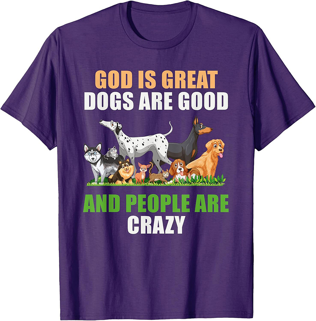 God Is Great Dogs Are Good People Are Crazy T-Shirt
