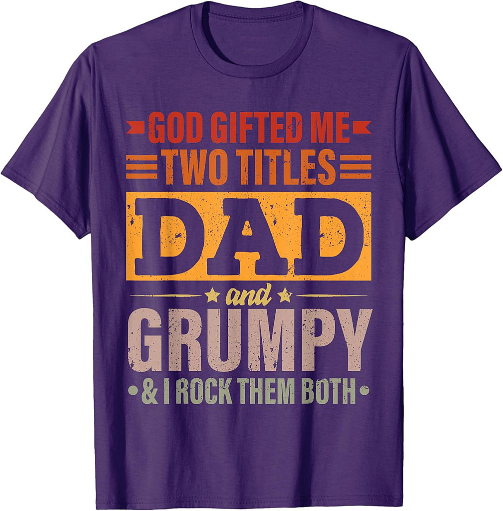 God Gifted Me Two Titles Dad And Grumpy Funny Father's Day T-Shirt