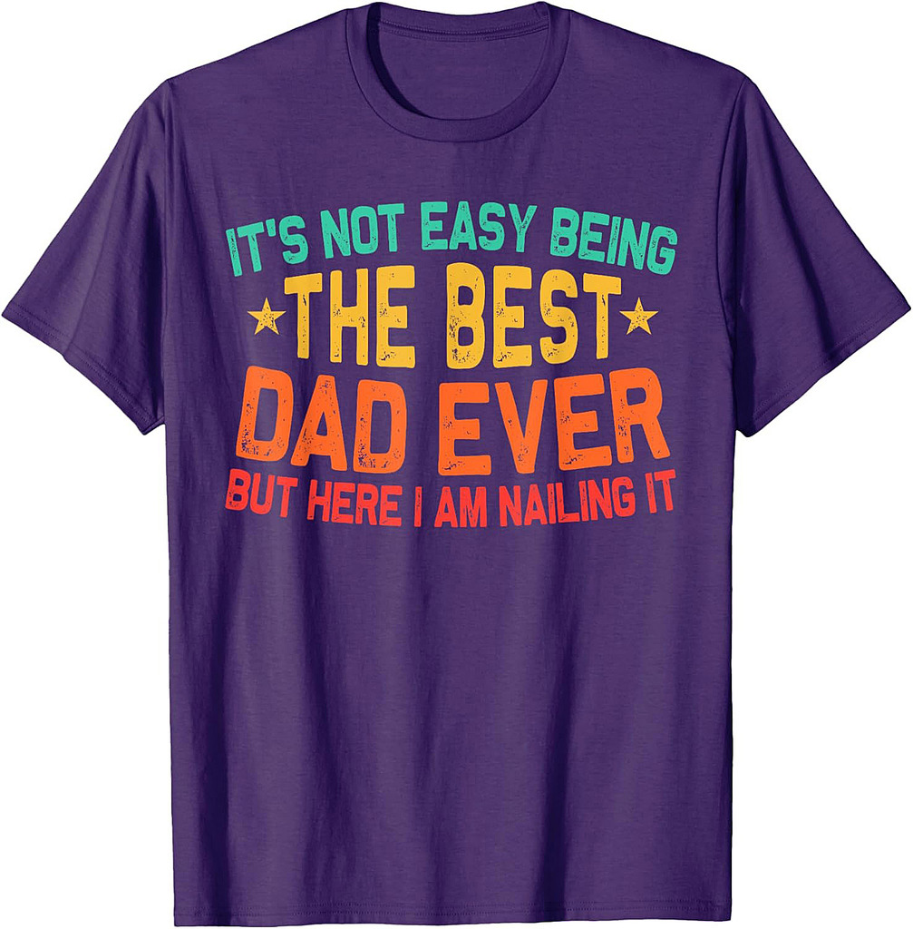 It's Not Easy Being The Best Dad Ever Funny Fathers Day Dad T-Shirt