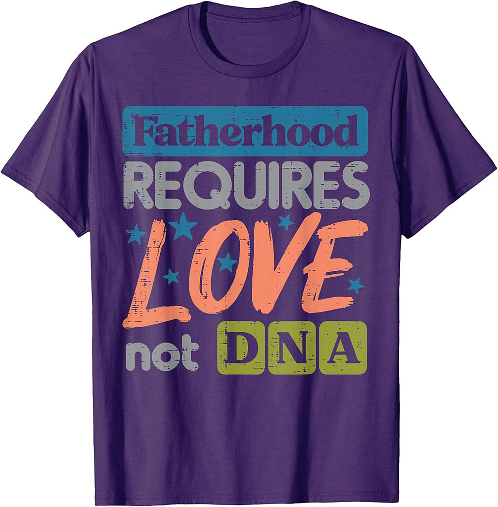 Fatherhood Require Love Not DNA Fathers Day Stepdad Step Dad T-Shirt