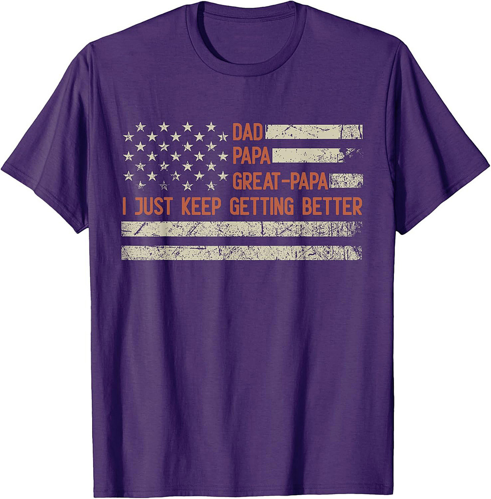 Dad Papa Great Papa I Just Keep Getting Better Father's Day T-Shirt