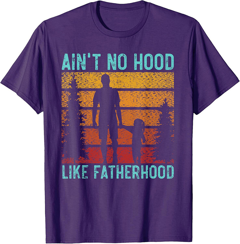 Ain't No Hood Like Fatherhood Fathers Day Fatherhood Daddy T-Shirt