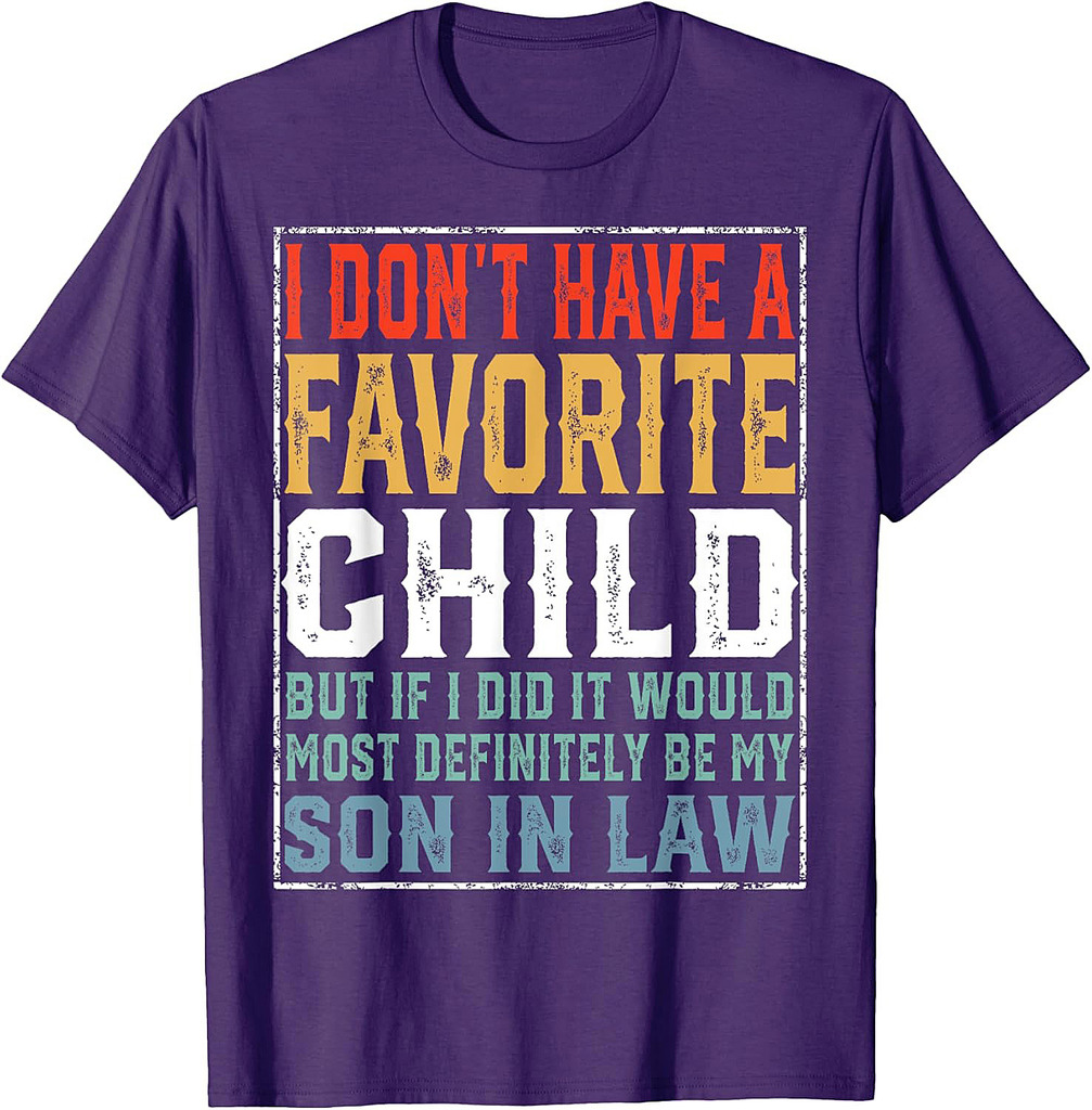 I Don't Have A Favorite Child Son In Law Humor Fathers Day T-Shirt
