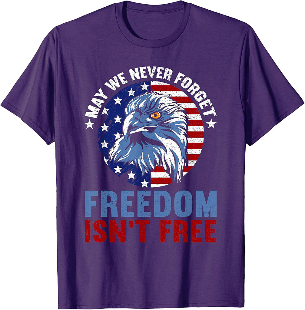 May We Never Forget Freedom Isn't Free | American Veteran T-Shirt