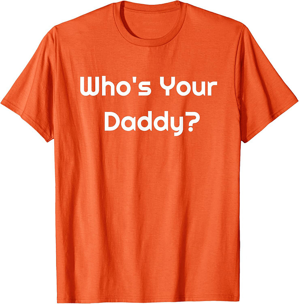 The Who Is Your Daddy? Humorous Father's Gift T-Shirt
