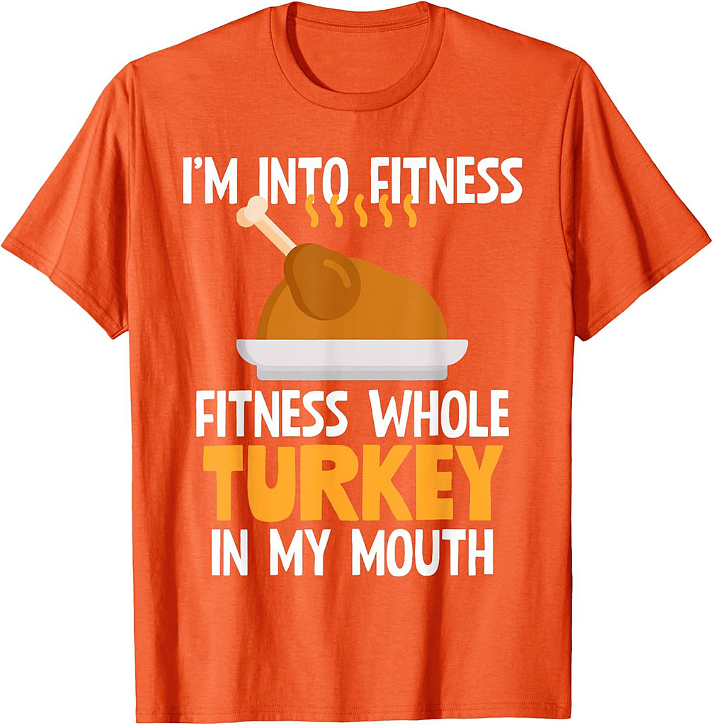 I'm Into Fitness Whole Turkey In My Mouth Thanksgiving Gift T-Shirt