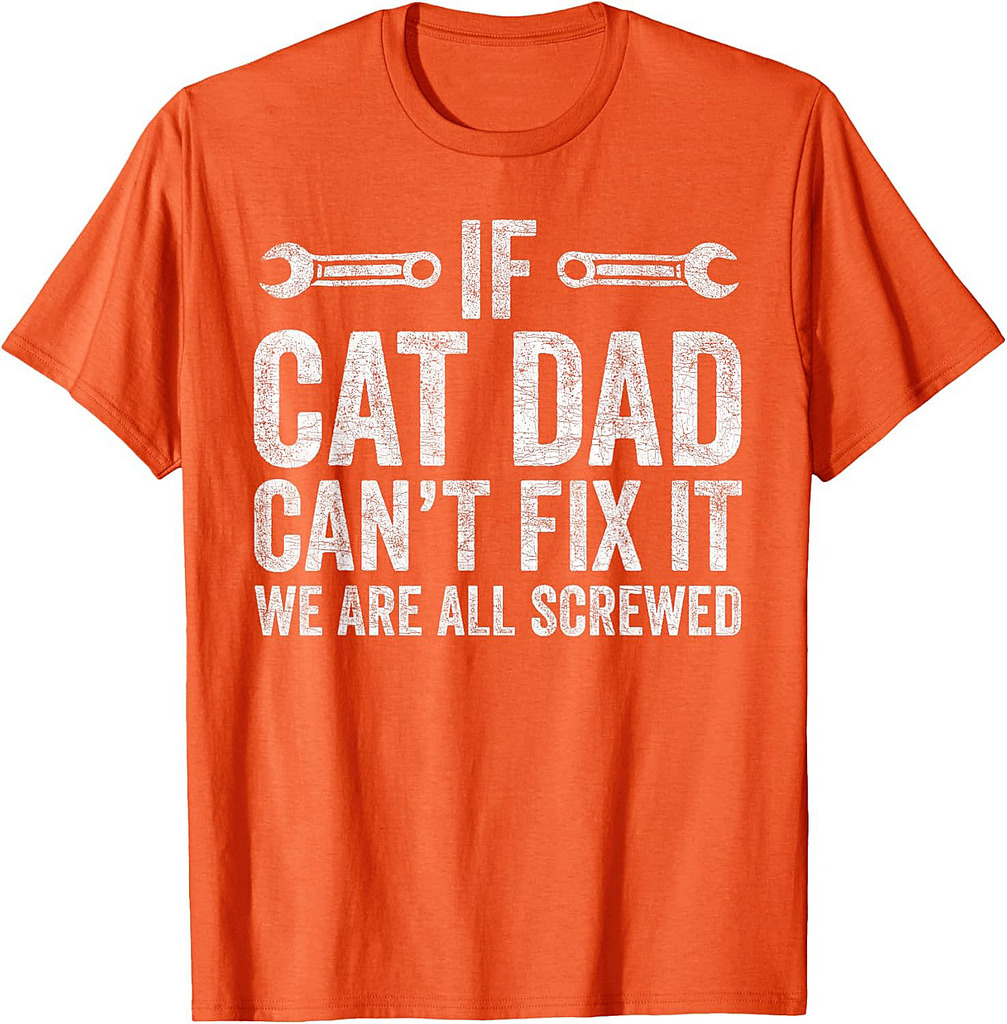 Cat Dad Cant Fix It Were All Screwed, Fathers Day Cat Parent T-Shirt