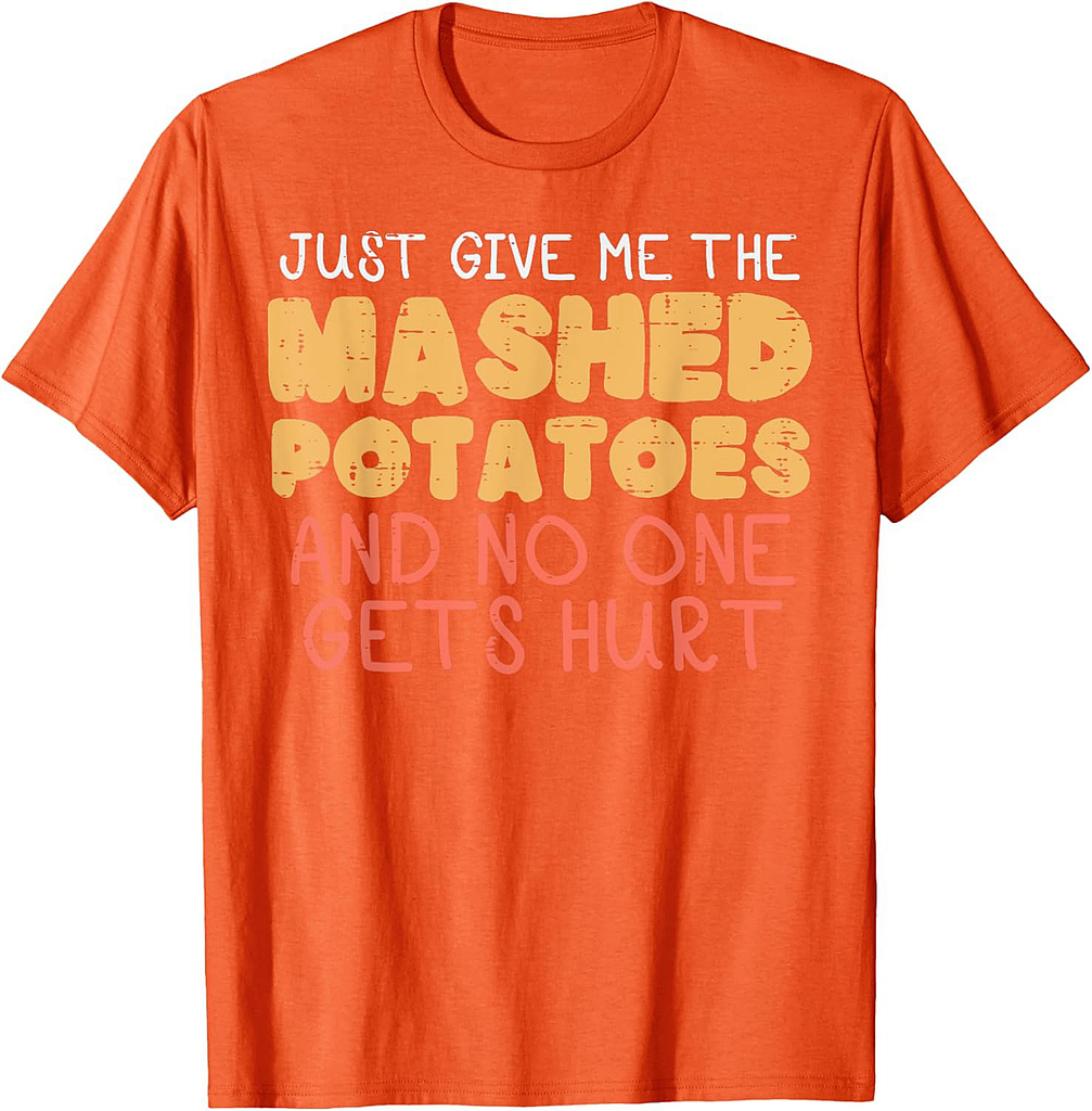 Give Me Mashed Potatoes Funny Thanksgiving Men Women T-Shirt
