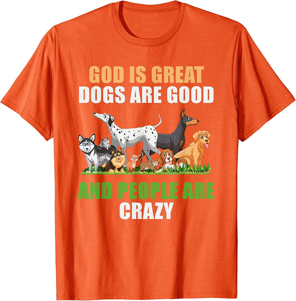 God Is Great Dogs Are Good People Are Crazy T-Shirt
