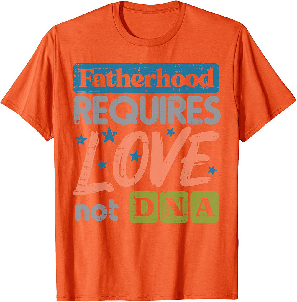 Fatherhood Require Love Not DNA Fathers Day Stepdad Step Dad T-Shirt
