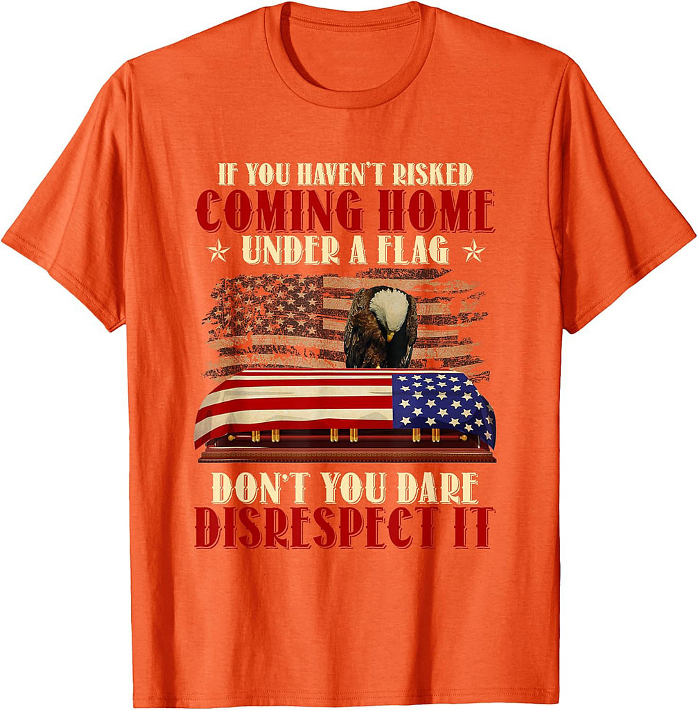 If You Haven't Risked Coming Home Under A Flag Veteran T-Shirt