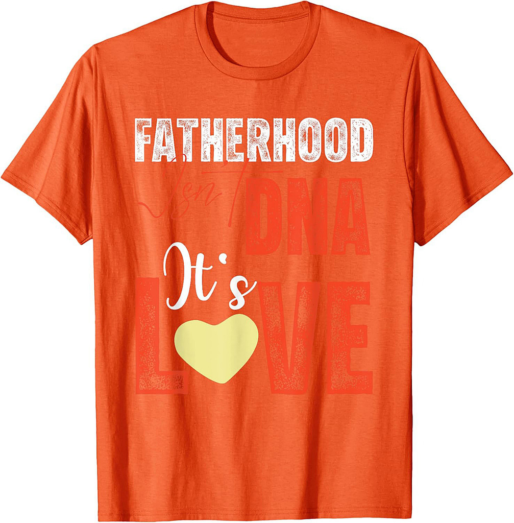 Fatherhood Isn’t DNA, It’s Love Father's Day T-Shirt