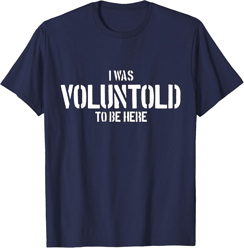 I Was Voluntold To Be Here Funny Veteran Voluntold Staff T-Shirt