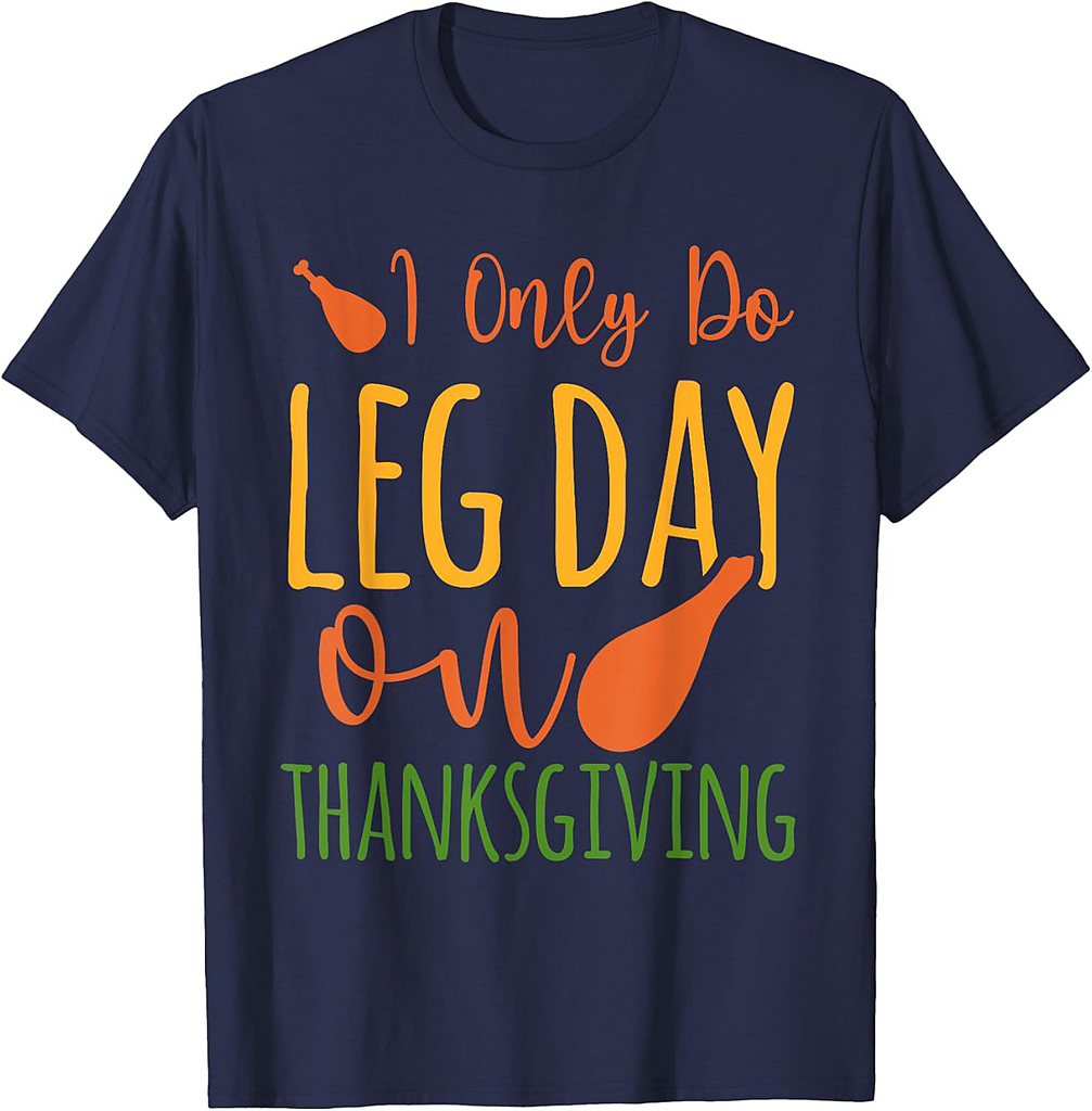 I Only Do Leg Day On Thanksgiving Turkey Legs T-Shirt