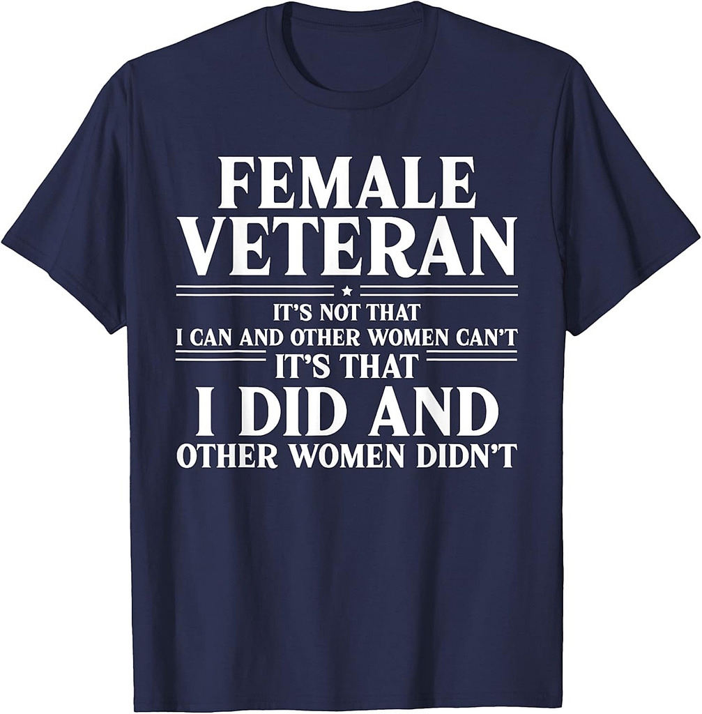 Proud Female Veteran It's That I Did and Other Women Didn't T-Shirt