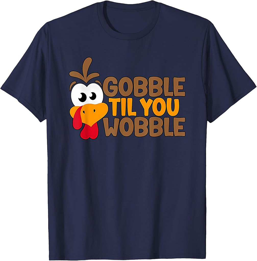 Funny Thanksgiving Gobble Til You Wobble Funny Turkey Graphic For Everyone T-Shirt