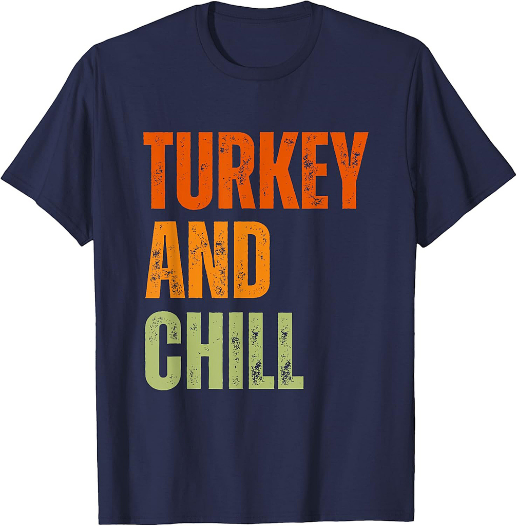 Funny sarcastic Food lovers Turkey and chill Thanksgiving T-Shirt