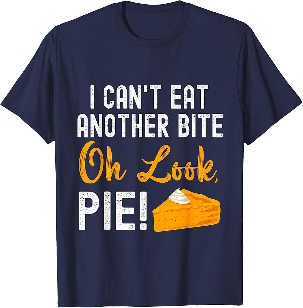 I Can't Eat Another Bite Oh Look Pie Funny Thanksgiving T-Shirt