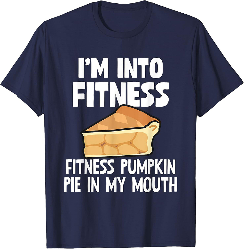 I'm Into Fitness Pumpkin Pie In My Mouth Funny Thanksgiving T-Shirt