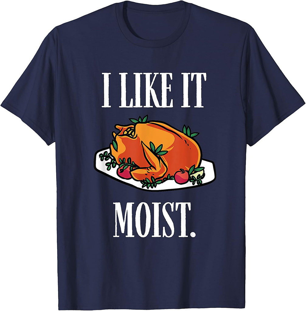 Thanksgiving Food Outfit For Turkey Day I Like It Moist T-Shirt