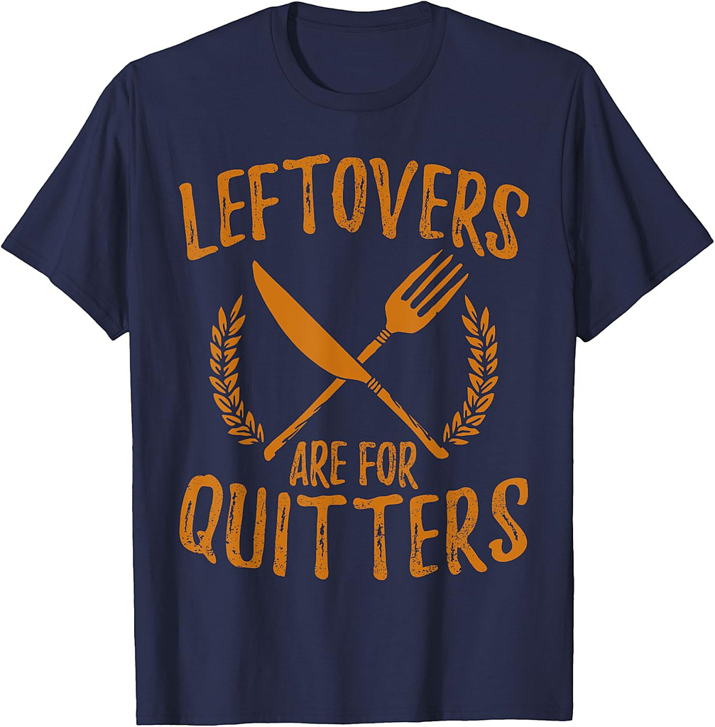 Thanksgiving Leftovers Are For Quitters Shirt Day Funny Gift T-Shirt
