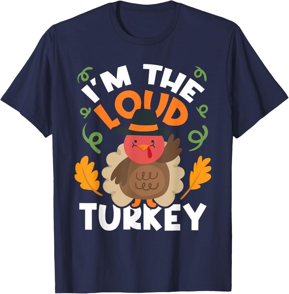 I'm The Loud Turkey Thanksgiving Fall Autumn Holiday T-Shirt