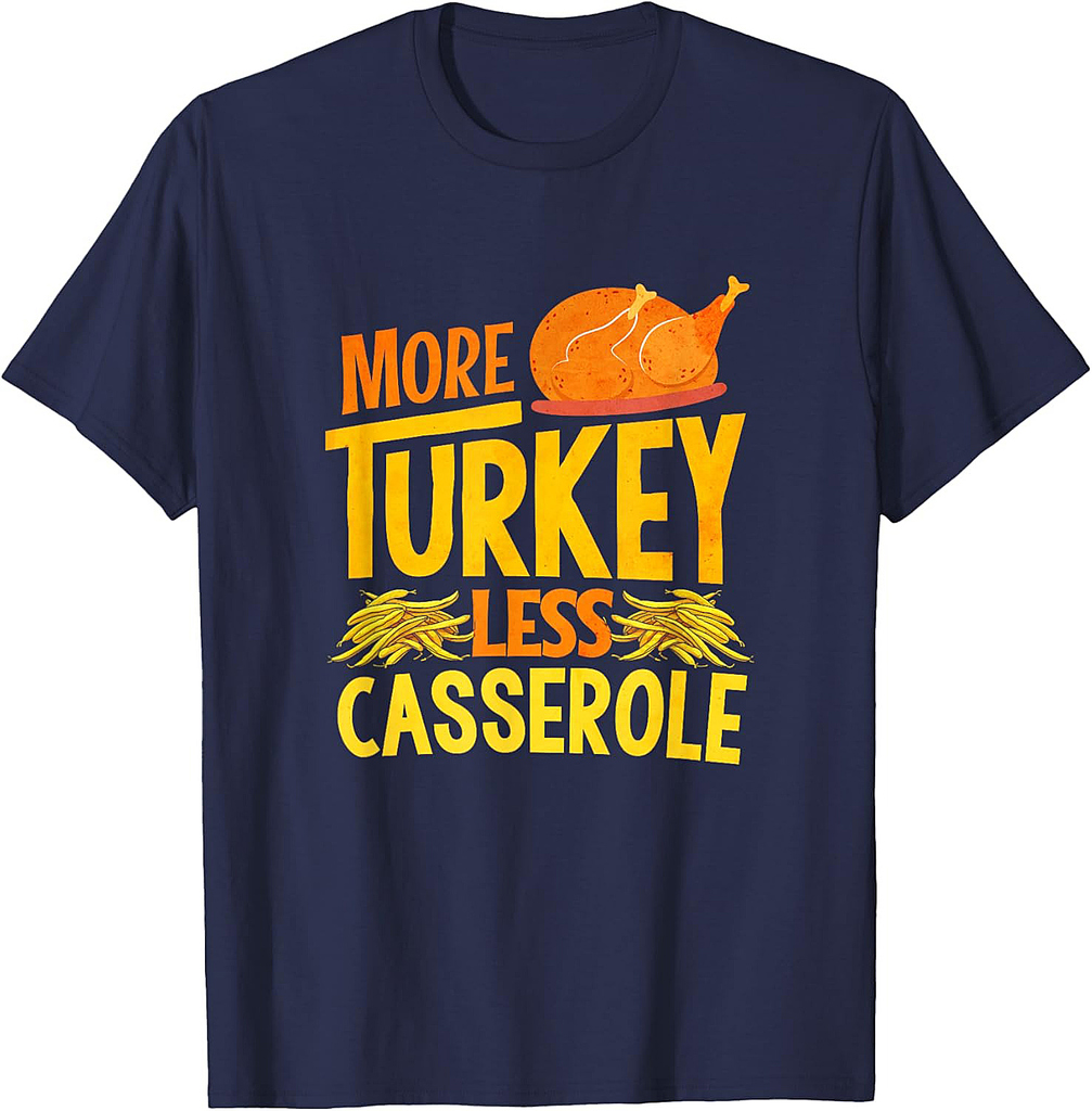 Green Bean Casserole Lover Thanksgiving More Turkey Funny T-Shirt