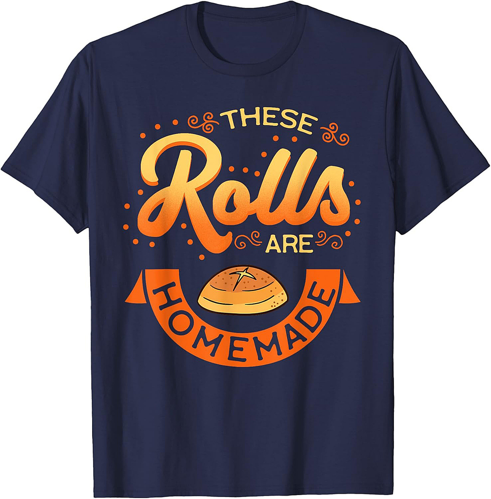These Rolls Are Homemade Thanksgiving Feast Harvest Gift T-Shirt